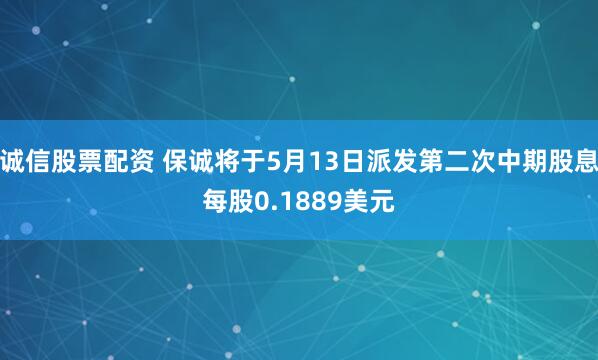 诚信股票配资 保诚将于5月13日派发第二次中期股息每股0.1889美元